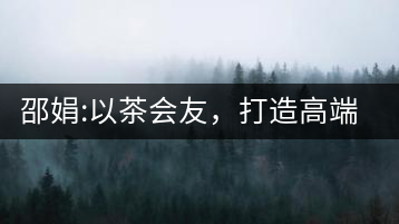邵娟:以茶會(huì)友,打造高端雅趣會(huì)所
