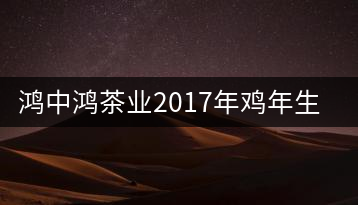 鴻中鴻茶業(yè)2017年雞年生肖紀念餅上市