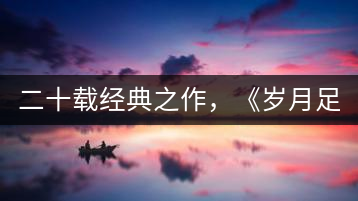 二十載經(jīng)典之作，《歲月足跡》震撼上市！