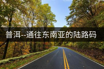 普洱–通往東南亞的陸路碼頭