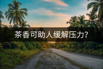 茶香可助人緩解壓力？