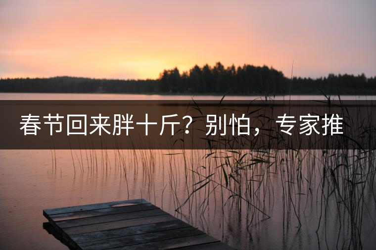 春節(jié)回來胖十斤？別怕，專家推薦一款茶，利尿減肥效果好！