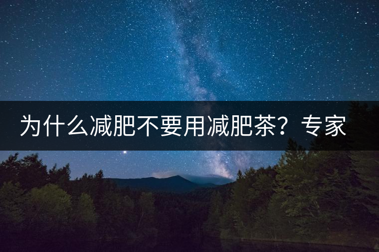 為什么減肥不要用減肥茶？專(zhuān)家：它的原理跟瀉藥差不多
