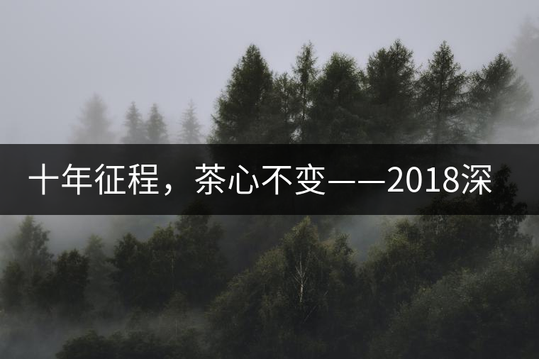 十年征程，茶心不變——2018深圳秋季茶博會(huì)12月13日隆重開(kāi)幕！