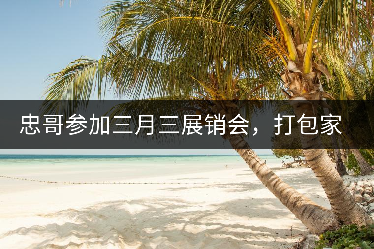 忠哥參加三月三展銷會，打包家鄉(xiāng)特產(chǎn)龍珠茶帶去，希望有朋友喜歡