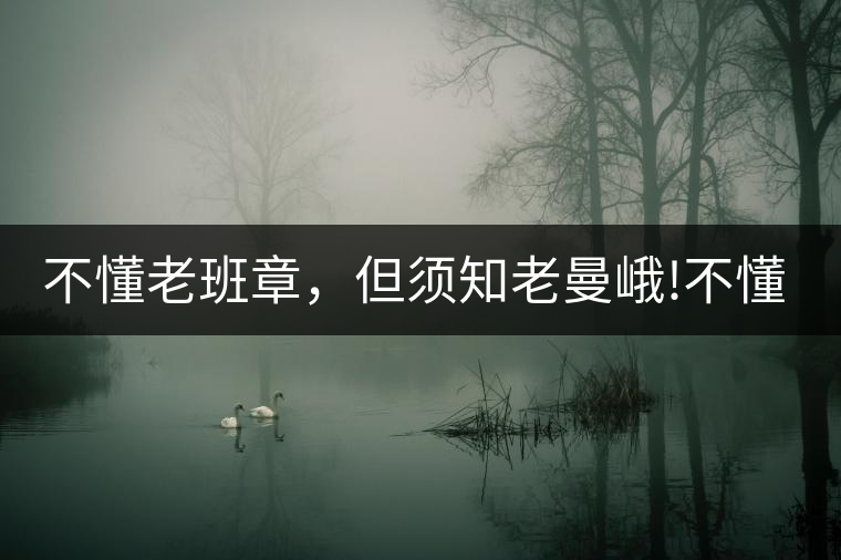 不懂老班章，但須知老曼峨!不懂老班章，但須知老曼峨！