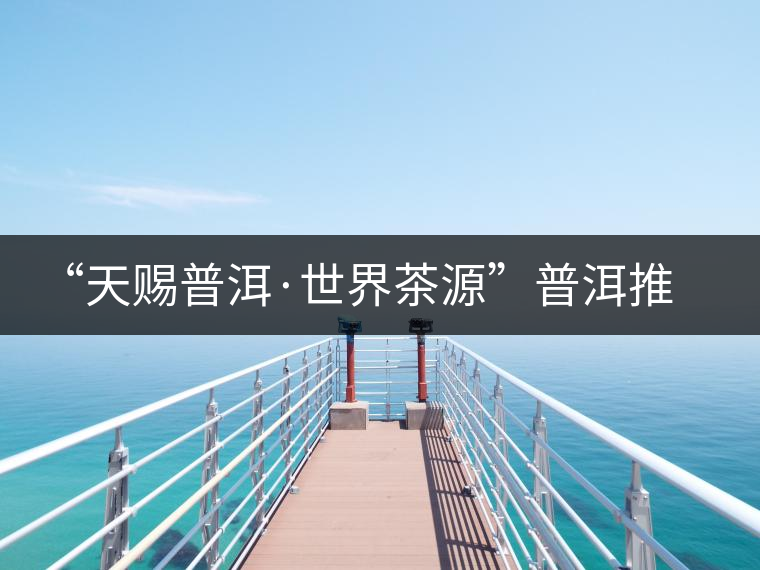 “天賜普洱·世界茶源”普洱推介活動(dòng) “天賜普洱·世界茶源”普洱推介活動(dòng)