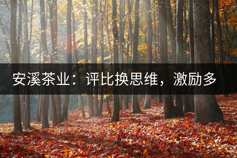 安溪茶業(yè)：評比換思維，激勵多喝茶