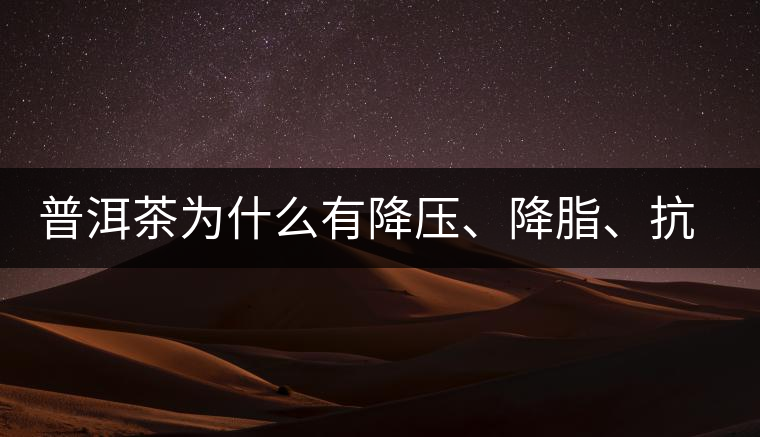 普洱茶為什么有降壓、降脂、抗動(dòng)脈硬化的功效？