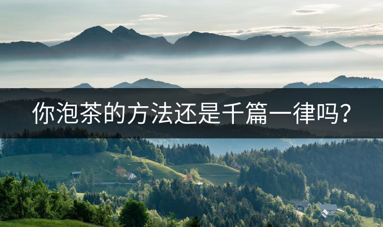 你泡茶的方法還是千篇一律嗎？