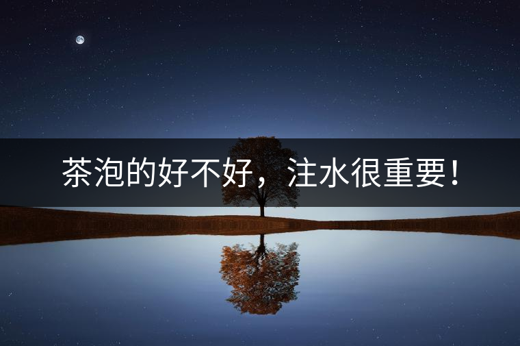 茶泡的好不好，注水很重要！