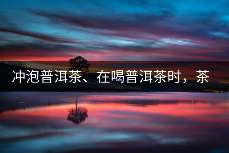 沖泡普洱茶、在喝普洱茶時，茶湯入口后的燥感是什么？