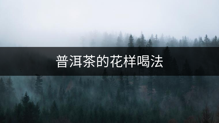 普洱茶的花樣喝法