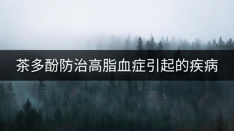 茶多酚防治高脂血癥引起的疾病