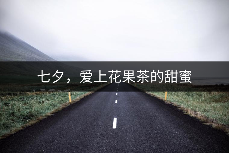 七夕，愛上花果茶的甜蜜