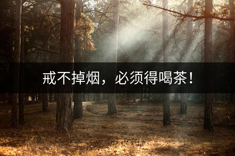 戒不掉煙，必須得喝茶！