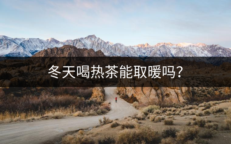 冬天喝熱茶能取暖嗎？