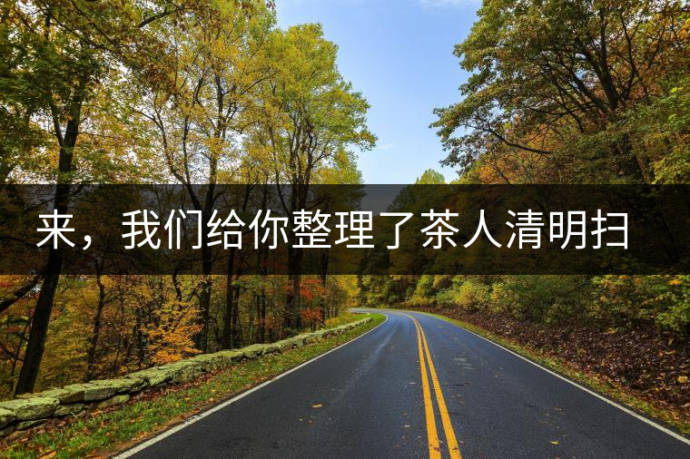 來(lái)，我們給你整理了茶人清明掃墓指南