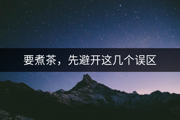 要煮茶，先避開這幾個誤區(qū)