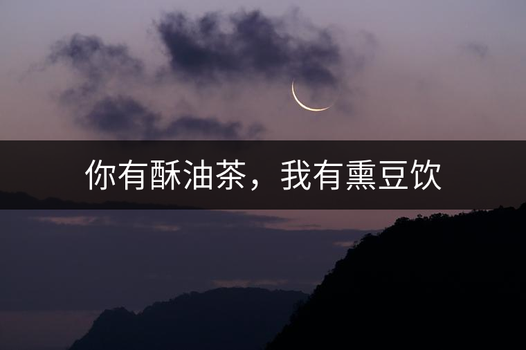 你有酥油茶，我有熏豆飲