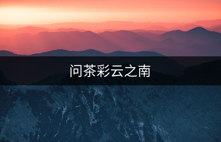 問茶彩云之南