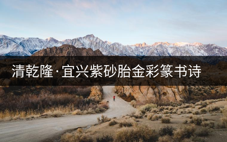 清乾隆·宜興紫砂胎金彩篆書詩(shī)文茶壺