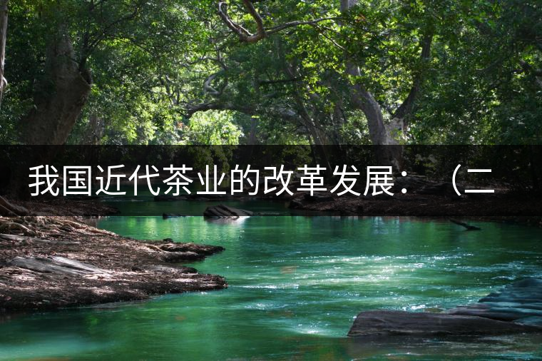 我國(guó)近代茶業(yè)的改革發(fā)展：（二）茶樹栽培和管理科學(xué)技術(shù)