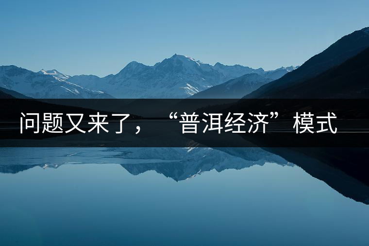 問(wèn)題又來(lái)了，“普洱經(jīng)濟(jì)”模式哪家強(qiáng)？