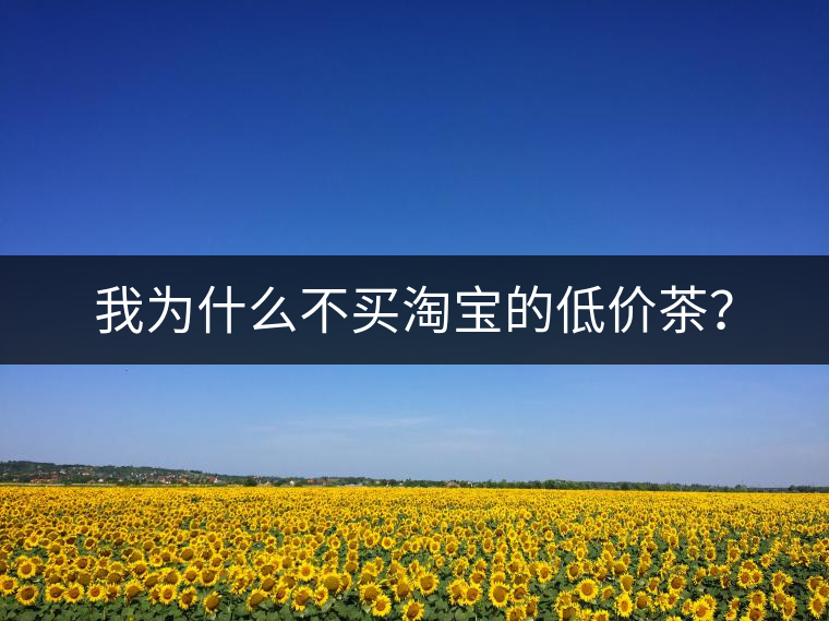 我為什么不買(mǎi)淘寶的低價(jià)茶？