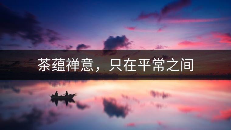 茶蘊(yùn)禪意，只在平常之間