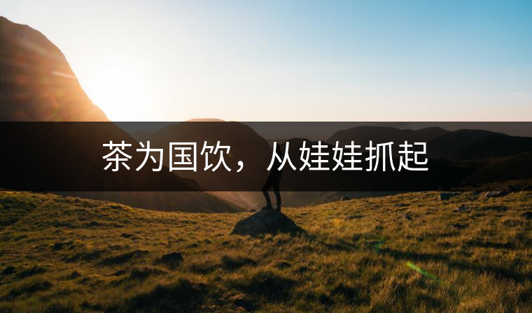 茶為國飲，從娃娃抓起