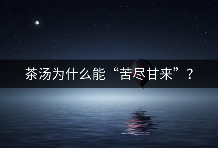 茶湯為什么能“苦盡甘來”？