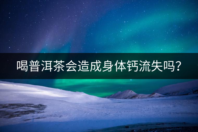 喝普洱茶會造成身體鈣流失嗎？