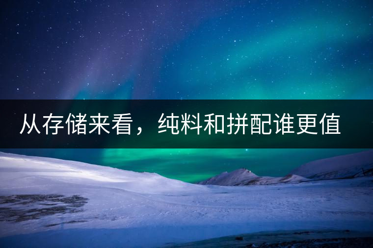 從存儲來看，純料和拼配誰更值得存？