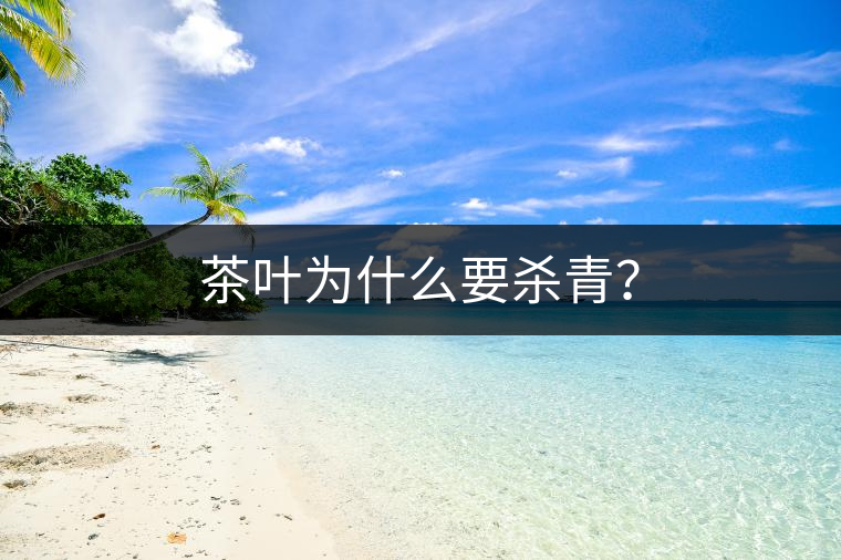 茶葉為什么要殺青？