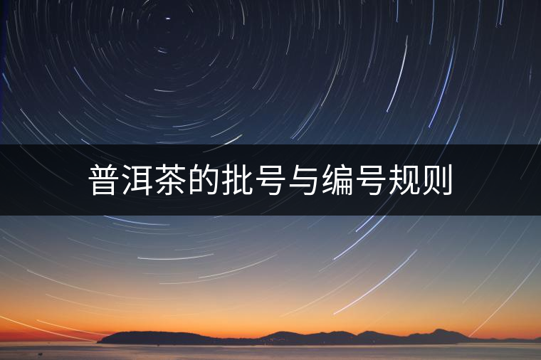 普洱茶的批號與編號規(guī)則