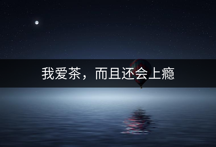 我愛茶，而且還會上癮