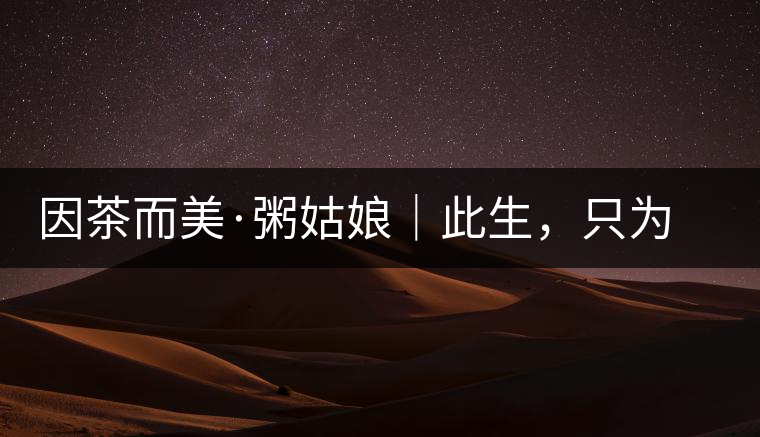 因茶而美·粥姑娘｜此生，只為不辜負(fù)