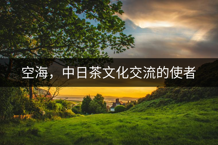 空海，中日茶文化交流的使者