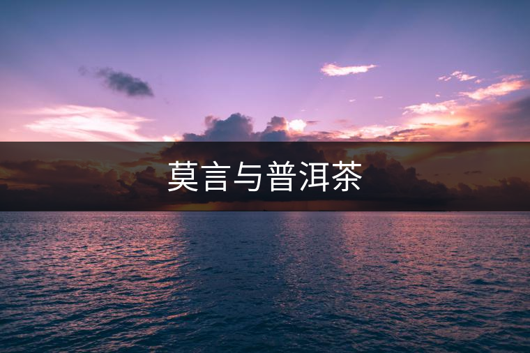 莫言與普洱茶 莫言與普洱茶