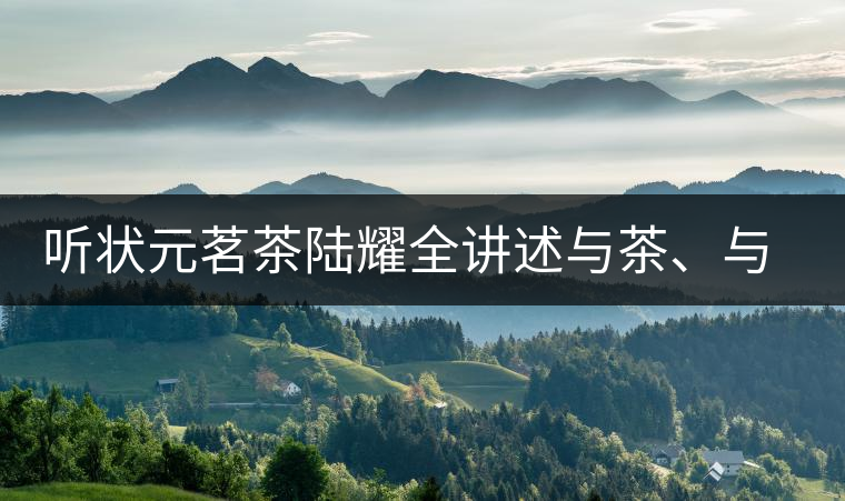 聽狀元茗茶陸耀全講述與茶、與泰寧結(jié)緣的故事