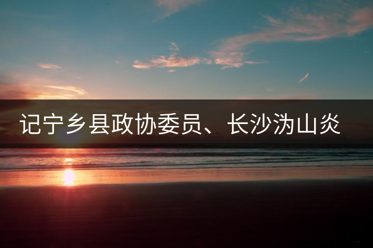 記寧鄉(xiāng)縣政協(xié)委員、長(zhǎng)沙溈山炎羽茶業(yè)有限公司董事長(zhǎng)姜配良