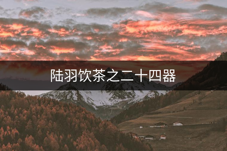 陸羽飲茶之二十四器