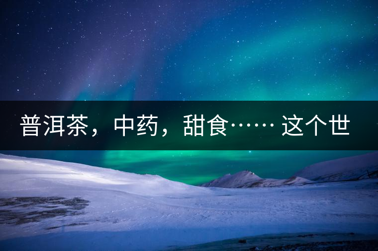 普洱茶，中藥，甜食…… 這個(gè)世界上還有什么是和癌癥不相關(guān)的嗎？