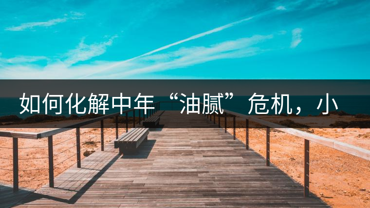 如何化解中年“油膩”危機(jī)，小編有話說(shuō)
