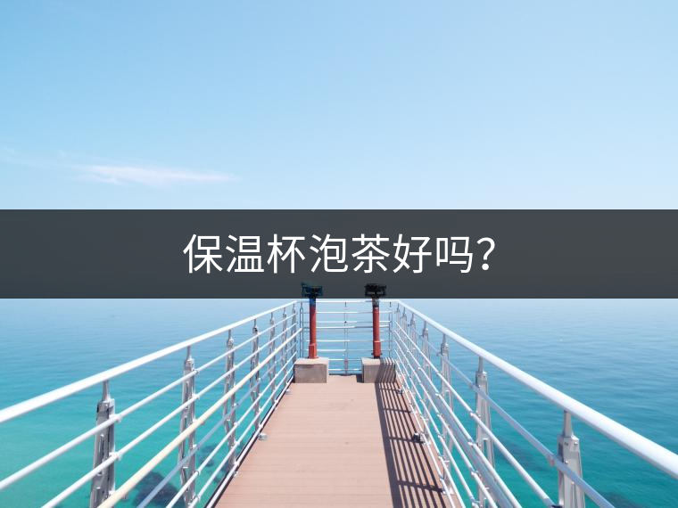 保溫杯泡茶好嗎？