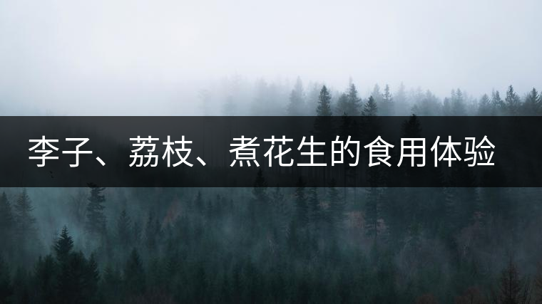 李子、荔枝、煮花生的食用體驗(yàn)來比對(duì)普洱茶的湯體口感