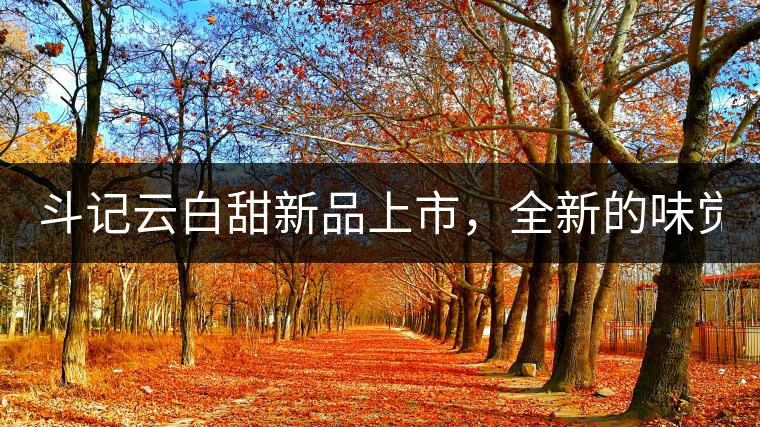 斗記云白甜新品上市，全新的味覺(jué)風(fēng)景 ！