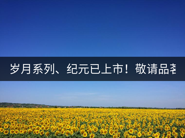 歲月系列、紀元已上市!敬請品茗! 歲月系列、紀元已上市!敬請品茗!