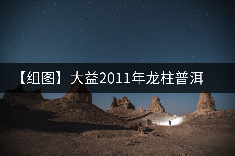 【組圖】大益2011年龍柱普洱熟茶開(kāi)湯 【組圖】大益2011年龍柱普洱熟茶開(kāi)湯